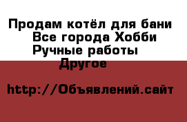 Продам котёл для бани  - Все города Хобби. Ручные работы » Другое   